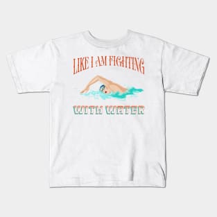 Funny t-shirt for the swimming-Like I am fighting with water Kids T-Shirt